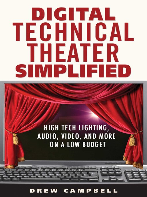 Title details for Digital Technical Theater Simplified: High Tech Lighting, Audio, Video and More on a Low Budget by Drew Campbell - Available
